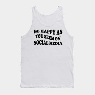 be happy as you seem on social media Tank Top